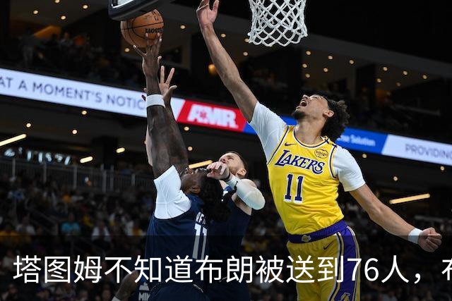 塔图姆不知道布朗被送到76人，布朗认为他的说法非常虚伪?